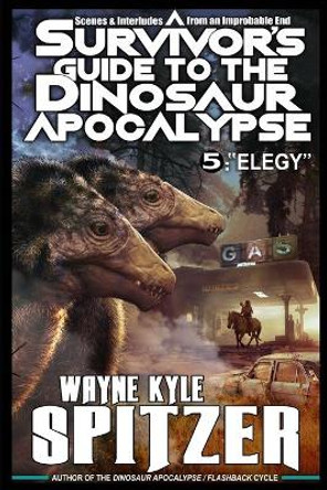 A Survivor's Guide to the Dinosaur Apocalypse: Episode Five: Elegy Wayne Kyle Spitzer 9798663293174
