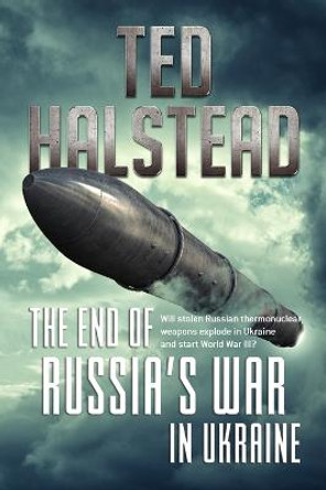 The End of Russia's War in Ukraine by Ted Halstead