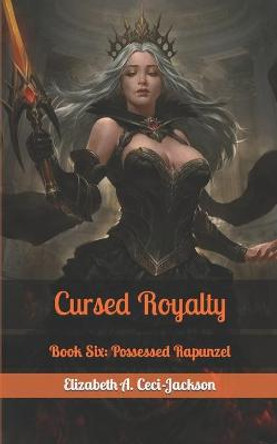 Cursed Royalty: Book Six: Possessed Rapunzel Elizabeth a Ceci-Jackson 9798673290811