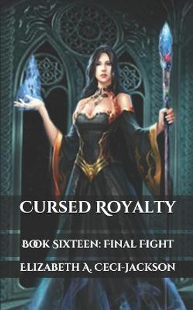 Cursed Royalty: Book Sixteen: Final Fight Elizabeth a Ceci-Jackson 9798675707119