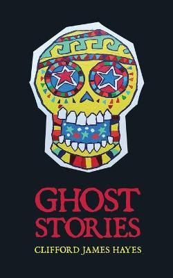 Ghost Stories Clifford James Hayes 9798714394799