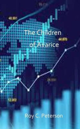 The Children of Avarice by Roy C Peterson