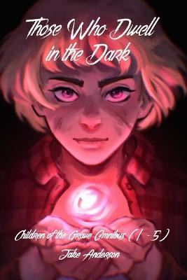 Those Who Dwell in the Dark: Children of the Grave OMNIBUS (PART ONE) Jake Anderson 9798734317969