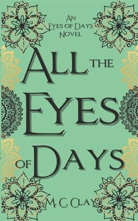 All the Eyes of Days by M C Clay