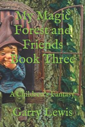 My Magic Forest and Friends Book Three by Garry Lewis
