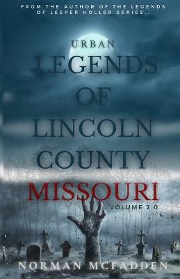 Urban Legends of Lincoln County Missouri Volume 2.0 by Norman McFadden