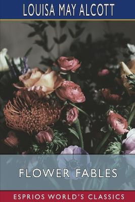 Flower Fables (Esprios Classics) by Louisa May Alcott