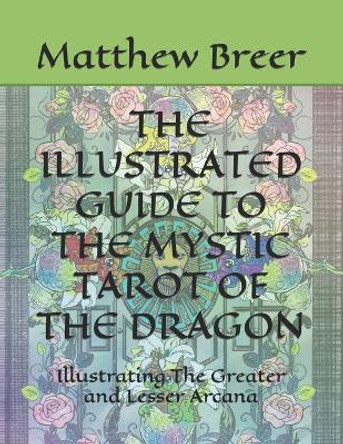 The Illustrated Guide to the Mystic Tarot of the Dragon by Matthew E Breer