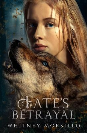 Fate's Betrayal by Whitney Morsillo
