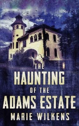 The Haunting of The Adams Estate Marie Wilkens 9798369704554