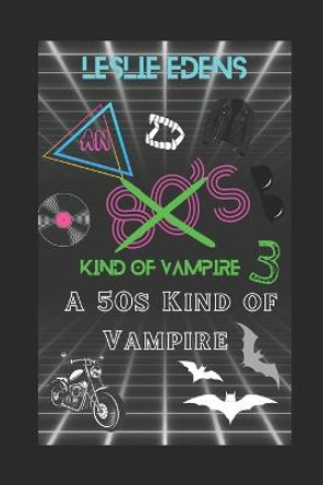 An 80s Kind of Vampire 3: A 50s Kind of Vampire Leslie Edens 9798371153685