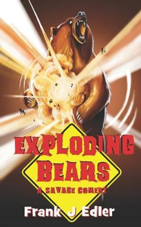 Exploding Bears: A Savage Comedy Frank Edler 9798401676924