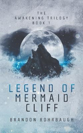 Legend of Mermaid Cliff: (The Awakening Trilogy Book 1) Brandon Rohrbaugh 9798432048479