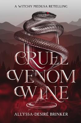 Cruel Venom Wine (Gorgon Sisters Book 1) by Allyssa-Desire Brinker