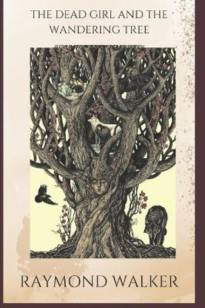 The Dead Girl and the Wandering Tree Raymond Walker 9798439845323