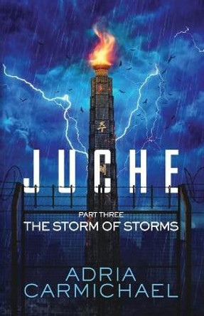 Juche: Part Three - The Storm of Storms Adria Carmichael 9798475070932