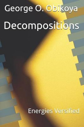 Decompositions: Energies Versified George O Obikoya 9798506042891