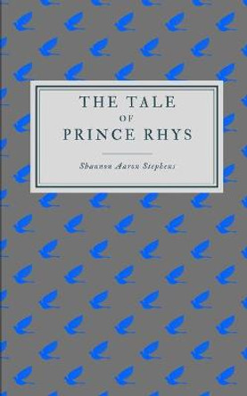 The Tale of Prince Rhys by Shannon Aaron Stephens