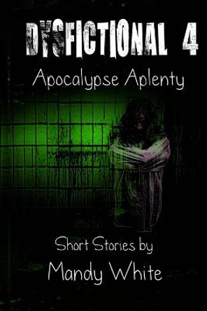Dysfictional 4: Apocalypse Aplenty Mandy White 9798548292698