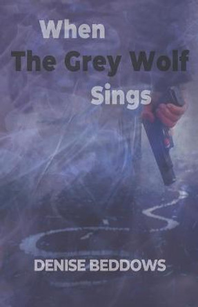 When The Grey Wolf Sings Denise Beddows 9798550314609