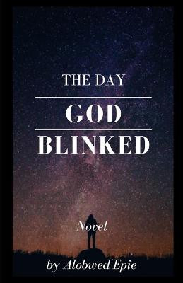 The Day God Blinked by Alobwed'epie
