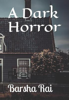 A Dark Horror by Barsha Rai