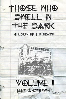 Those Who Dwell in the Dark: Children of the Grave: Volume 3 Jake Anderson 9798577622411