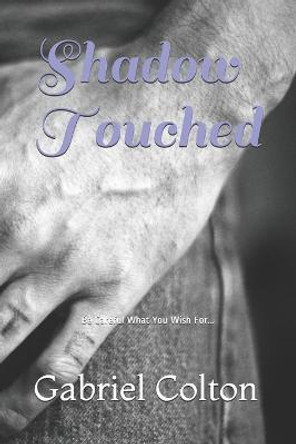 Shadow Touched: Be Careful What You Wish For... Gabriel Colton 9798578748660