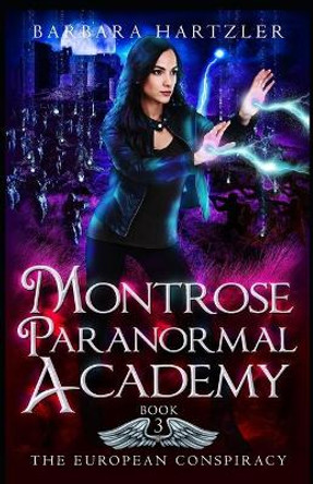 Montrose Paranormal Academy, Book 3: The European Conspiracy: A Young Adult Urban Fantasy Academy Novel Barbara Hartzler 9798583487233