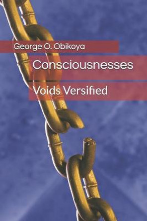 Consciousnesses: Voids Versified George O Obikoya 9798592854651