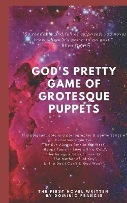 God's Pretty Game of Grotesque Puppets by Dominic Francis
