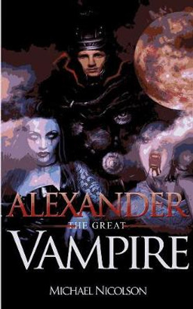 'Alexander the Great' Vampire Michael Nicolson 9798606774081