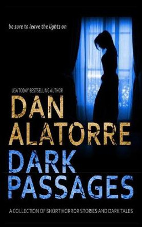 Dan Alatorre Dark Passages: A Collection of Short Horror Stories and Dark Tales Dan Alatorre 9798615705472