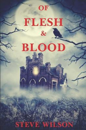 Of Flesh & Blood Steve Wilson 9798617362789