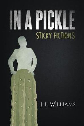 In a Pickle: Sticky Fictions J L Williams 9798620030859