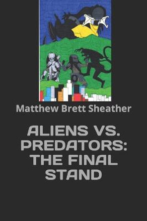 Aliens Vs. Predators 'The Final Stand' Matthew Brett Sheather 9798628701508