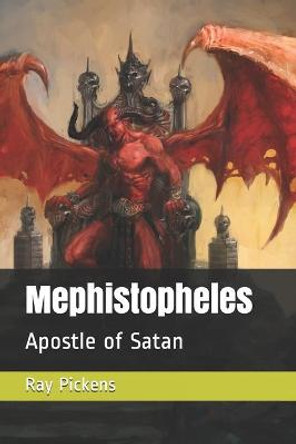Mephistopheles: Apostle of Satan Ray Pickens 9798663733472