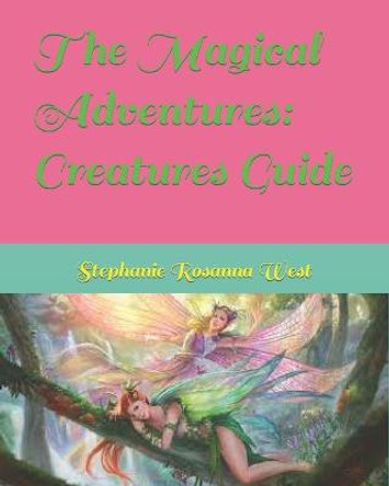 The Magical Adventures: Creatures Guide Stephanie Rosanna West -Srw 9798668336494