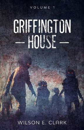 Griffington House: Volume 1 Wilson E Clark 9798677683664