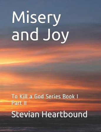 Misery and Joy: To Kill a God Series Book I Part II Stevian Heartbound 9798681963868