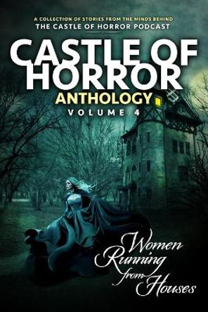 Castle of Horror Anthology Volume 4: Women Running from Houses Michael Aronovitz 9798686316270