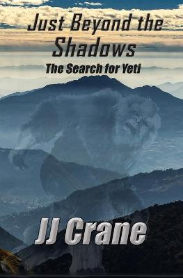 Just Beyond the Shadows: The Search for Yeti Jj Crane 9798686532717
