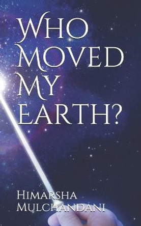 Who Moved My Earth? by Harshita Mulchandani