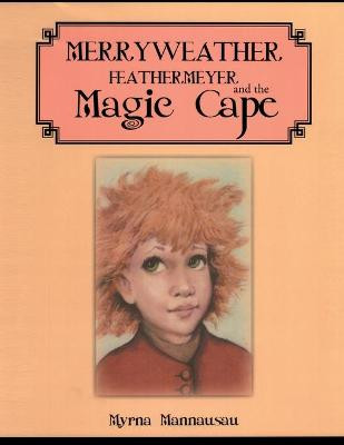 Merryweather Feathermeyer and the Magic Cape by Myrna Darlene Mannausau