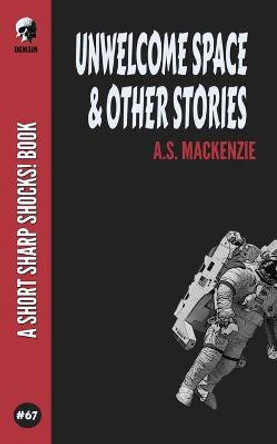 Unwelcome Space & Other Stories A S MacKenzie 9798773604266