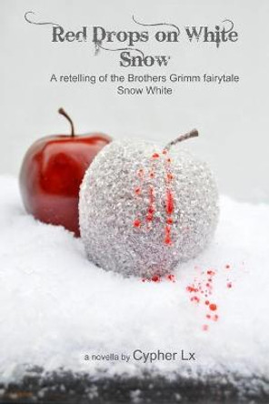 Red Drops on White Snow: A retelling of the Brothers Grimm fairytale Snow White Cypher LX 9798797747918