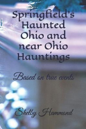 Springfield's Haunted Ohio and near Ohio Hauntings: Based on true events Ed LeMaster, Jr 9798817917536