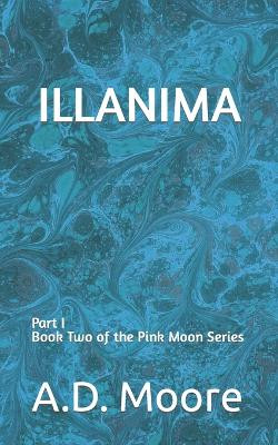 Illanima: Part I Book Two of the Pink Moon Series A D Moore 9798828086474