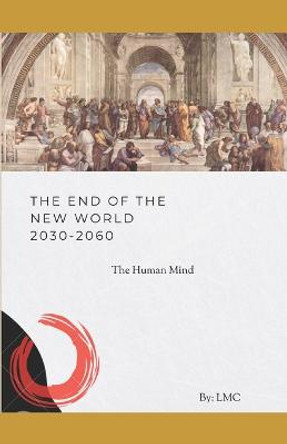 The End of the New World 2030 - 2060: The Human Mind L C 9798849202457