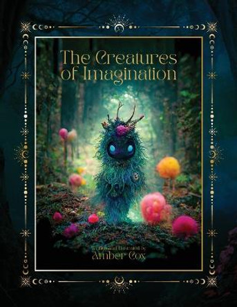 The Creatures Of Imagination Amber Cox 9798218056803